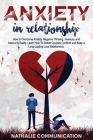 Anxiety in Relationship: How to Overcome Anxiety, Negative Thinking, Jealousy, and Insecurity Easily. Learn How To Delete Couples Conflicts and By Nathalie Communication Cover Image