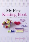 My First Knitting Book: Easy-To-Follow Instructions and More Than 15 Projects Cover Image