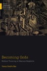 Becoming Gods: Medical Training in Mexican Hospitals (Medical Anthropology) By Vania Smith-Oka Cover Image
