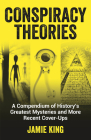 Conspiracy Theories: A Compendium of History's Greatest Mysteries and More Recent Cover-ups Cover Image