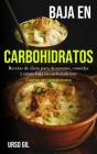 Baja En Carbohidratos: Recetas de dieta para desayunos, comidas y cenas baja en carbohidratos (Cocinar sin carbohidratos) Cover Image
