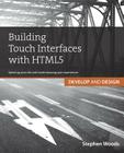 Building Touch Interfaces with HTML5: Speed Up Your Site and Create Amazing User Experiences (Develop and Design) Cover Image