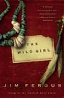 The Wild Girl: The Notebooks of Ned Giles, 1932 By Jim Fergus Cover Image