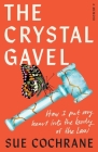 The Crystal Gavel: How I Put My Heart into the Body of the Law By Sue Cochrane, Mick Cochrane (Editor) Cover Image