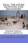 Real Treasure Hunting for Beginners: Finding Fossils, Rocks & Artifacts By Katherine Fletcher Cover Image