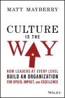 Culture Is the Way: How Leaders at Every Level Build an Organization for Speed, Impact, and Excellence By Matt Mayberry Cover Image