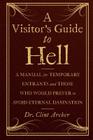 A Visitor's Guide to Hell: A Manual for Temporary Entrants and Those Who Would Prefer to Avoid Eternal Damnation By Clint Archer Cover Image