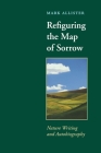 Refiguring the Map of Sorrow: Nature Writing and Autobiography (Under the Sign of Nature) By Mark Allister Cover Image