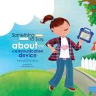 Something to Say about My Communication Device By Eden Molineux, Nathalie Beauvois (Illustrator) Cover Image