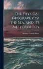 The Physical Geography of the Sea, and Its Meteorology By Matthew Fontaine Maury Cover Image