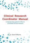 Clinical Research Coordinator Manual: A step-by-step guide for CRCs to coordinate clinical research By Kane Williams Cover Image