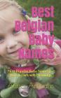 Best Belgian Baby Names: Most Popular Baby Names for Boys & Girls with Meanings By Atina Amrahs Cover Image