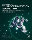 Handbook of Whale Optimization Algorithm: Variants, Hybrids, Improvements, and Applications By Seyedali Mirjalili (Editor) Cover Image