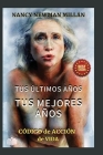 Tus últimos años, tus mejores años.: Un código de acción de vida. By Nancy Newman Millán Cover Image