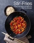 Stir-Fries: Enjoy All Types of Delicious Stir Fry Recipes (2nd Edition) Cover Image