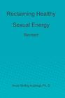 Reclaiming Healthy Sexual Energy: Revised By Anne Stirling Hastings Ph. D. Cover Image