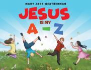 Jesus Is My A-Z By Mary Jane Weatherman Cover Image