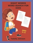 Sight Words Word Search for Kids Ages 9-12: Sight Words Word Search for Kids, Sight Word Word Search, Sight Word Word Search Book for Kids By Tadelly Johnson Cover Image