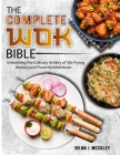 The Complete Wok Bible: Unleashing the Culinary Artistry of Stir-Frying Mastery and Flavorful Adventures Cover Image