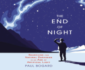 The End of Night: Searching for Natural Darkness in an Age of Artificial Light By Paul Bogard, Paul Bogard (Narrated by) Cover Image