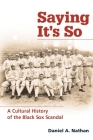 Saying It's So: A Cultural History of the Black Sox Scandal (Sport and Society) By Daniel A. Nathan Cover Image