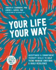 Your Life, Your Way: Acceptance and Commitment Therapy Skills to Help Teens Manage Emotions and Build Resilience By Joseph V. Ciarrochi, Louise L. Hayes, Katharine Hall (Illustrator) Cover Image