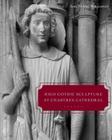 High Gothic Sculpture at Chartres Cathedral, the Tomb of the Count of Joigny, and the Master of the Warrior Saints By Anne McGee Morganstern Cover Image