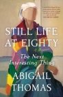 Still Life at Eighty: The Next Interesting Thing By Abigail Thomas Cover Image