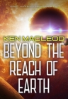 Beyond the Reach of Earth By Ken MacLeod Cover Image