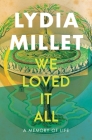 We Loved It All: A Memory of Life By Lydia Millet Cover Image