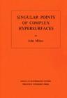 Singular Points of Complex Hypersurfaces (Am-61), Volume 61 (Annals of Mathematics Studies #61) By John Milnor Cover Image