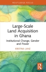 Large-Scale Land Acquisition in Ghana: Institutional Change, Gender and Power By Kristina Lanz Cover Image