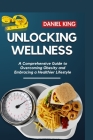 Unlocking Wellness: A Comprehensive Guide to Overcoming Obesity and Embracing a Healthier Lifestyle Cover Image