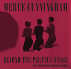 Merce Cunningham: Beyond the Perfect Stage By Stephanie Berger (Photographer), Nancy Dalva (Afterword by), Trevor Carlson (Composer) Cover Image