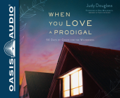 When You Love a Prodigal (Library Edition): 90 Days of Grace for the Wilderness By Judy Douglass, John McLain (Narrator) Cover Image