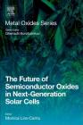 The Future of Semiconductor Oxides in Next-Generation Solar Cells (Metal Oxides) By Monica Lira-Cantu (Editor) Cover Image