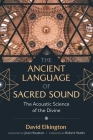 The Ancient Language of Sacred Sound: The Acoustic Science of the Divine By David Elkington, Jean Houston, Ph.D. (Foreword by), Robert Watts (Foreword by) Cover Image