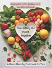 Nourishing the Heart Together: A Heart-Healthy Cookbook for Two: Simple, Flavorful Recipes for a Healthier Lifestyle Cover Image