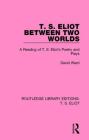 T. S. Eliot Between Two Worlds: A Reading of T. S. Eliot's Poetry and Plays (Routledge Library Editions: T. S. Eliot #10) By David Ward Cover Image