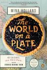 The World on a Plate: 40 Cuisines, 100 Recipes, and the Stories Behind Them Cover Image
