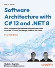 Software Architecture with C# 12 and .NET 8 - Fourth Edition: Build enterprise applications using microservices, DevOps, EF Core, and design patterns Cover Image