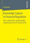 Knowledge Capture in Financial Regulation: Data-, Information- And Knowledge-Asymmetries in the Us Financial Crisis By Eva Becker Cover Image
