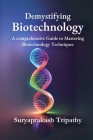Demystifying Biotechnology: A Comprehensive Guide to Mastering Biotechnology Techniques By Suryaprakash Tripathy Cover Image