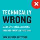 Technically Wrong Lib/E: Sexist Apps, Biased Algorithms, and Other Threats of Toxic Tech By Andrea Emmes (Read by), Sara Wachter-Boettcher Cover Image