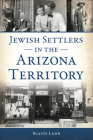 Jewish Settlers in the Arizona Territory (American Heritage) By Blaine P. Lamb Cover Image