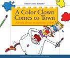 A Color Clown Comes to Town: A Book about Recognizing Colors (Magic Castle Readers) By Jane Belk Moncure, Patrick Girouard (Illustrator) Cover Image