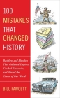 100 Mistakes that Changed History: Backfires and Blunders That Collapsed Empires, Crashed Economies, and Altered the Course of Our World By Bill Fawcett Cover Image