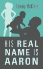 His Real Name Is Aaron By Tammy McClain Cover Image