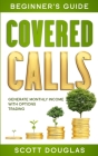 Covered Calls Beginner's Guide: Generate Monthly Income with Options Trading By Scott Douglas Cover Image