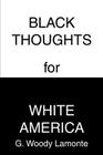 Black Thoughts for White America By G. Woody LaMonte Cover Image